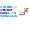 Best Time to Send B2B Emails: Tips for Success