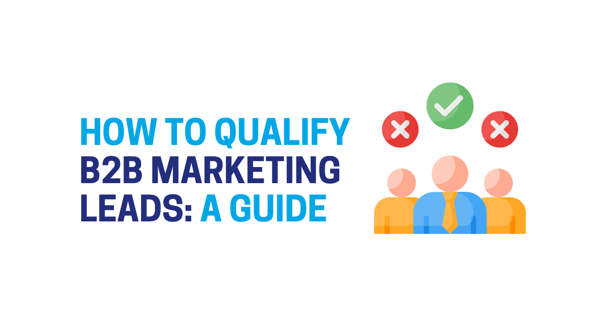 How to Qualify B2B Marketing Leads: A Basic Guide