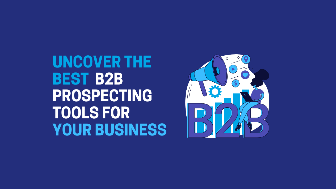 Uncover The Best B2B Prospecting Tools for Your Business