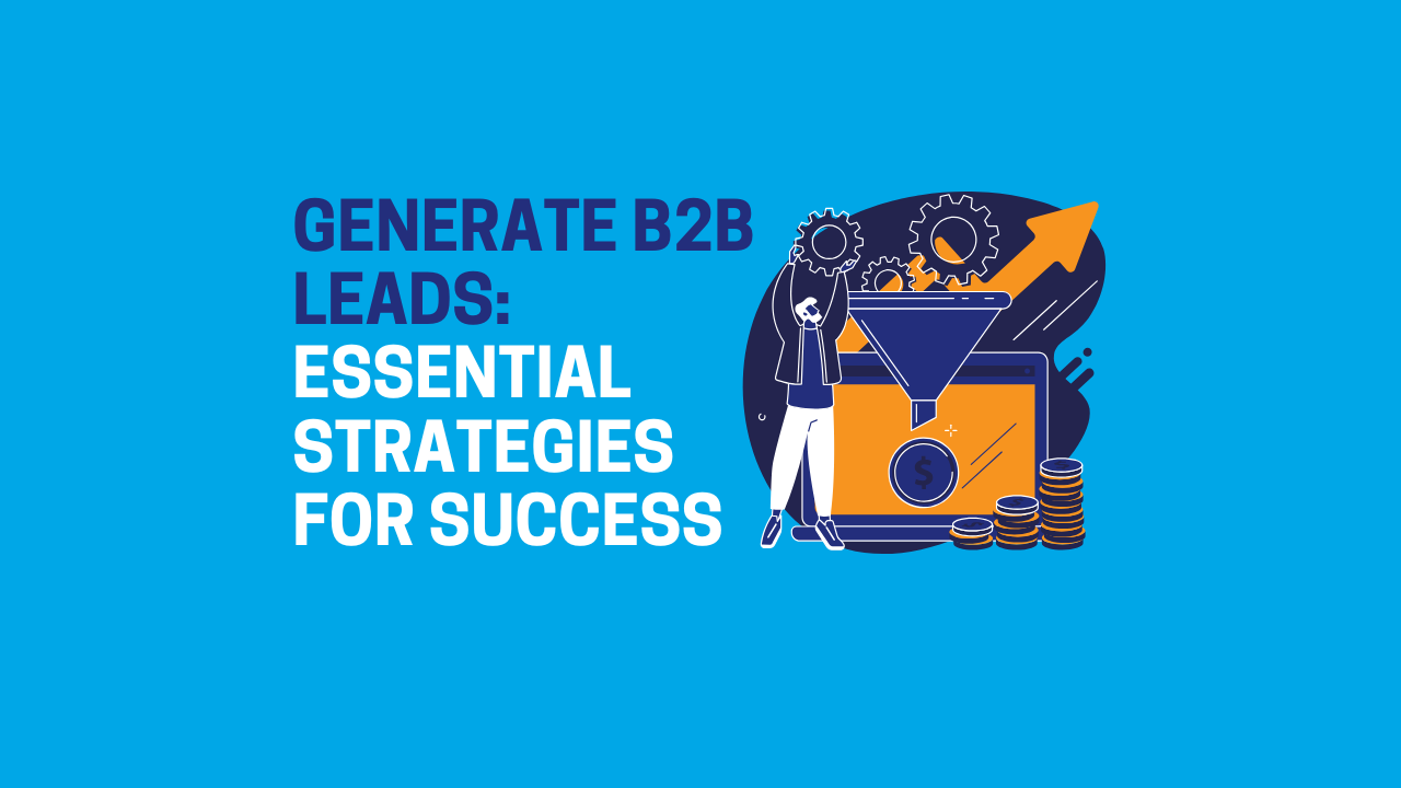 Generate B2B Leads: Essential Strategies for Success